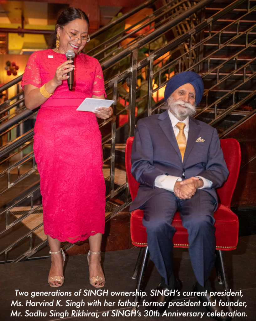 Two Generations of SINGH ownership. Singh's current president, Ms. Harvind K. Singh with her father, former president and founder, Mr. Sadhu Singh Rikhiraj, at Singh's 30th Anniversary celebration